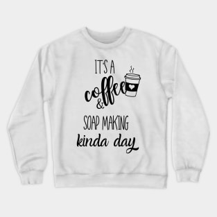 its a coffee and soap making kinda day Crewneck Sweatshirt
